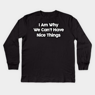 I Am Why We Can't Have Nice Things Funny Kids Long Sleeve T-Shirt